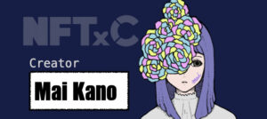 『叶野 舞(カノウマイ)』NFTxC参加クリエイターの魅力を解説！